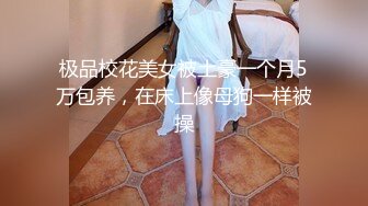 极品校花美女被土豪一个月5万包养，在床上像母狗一样被操