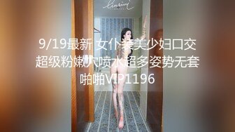 9/19最新 女仆装美少妇口交超级粉嫩穴喷水超多姿势无套啪啪VIP1196