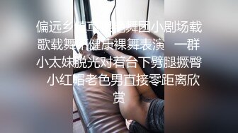 偏远乡镇草根艳舞团小剧场载歌载舞不健康裸舞表演✿一群小太妹脱光对着台下劈腿撅臀✿小红帽老色男直接零距离欣赏