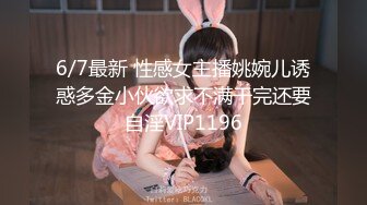 6/7最新 性感女主播姚婉儿诱惑多金小伙欲求不满干完还要自淫VIP1196