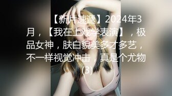 ♈♈♈【新片速遞】2024年3月，【我在上戏学表演】，极品女神，肤白貌美多才多艺，不一样视觉冲击，真是个尤物 (3)