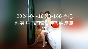  2024-04-18 XB-166 杏吧傳媒 酒店約會女神級清純御姐