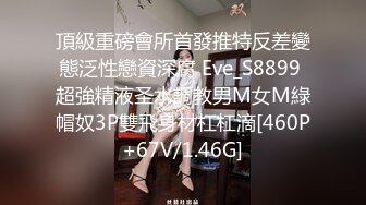 頂級重磅會所首發推特反差變態泛性戀資深腐 Eve_S8899 超強精液圣水調教男M女M綠帽奴3P雙飛身材杠杠滴[460P+67V/1.46G]