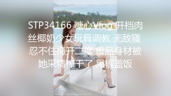 STP34166 糖心Vlog 开档肉丝椰奶少女玩具调教 无敌骚 忍不住梅开二度 极品身材被她采精榨干了 黑椒盖饭