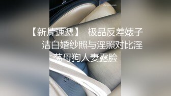 【新片速遞】  极品反差婊子❤️洁白婚纱照与淫照对比淫荡母狗人妻露脸