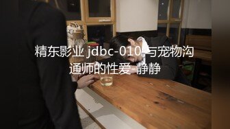 精东影业 jdbc-010 与宠物沟通师的性爱-静静