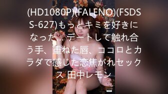 (HD1080P)(FALENO)(FSDSS-627)もっとキミを好きになった… デートして触れ合う手、重ねた唇、ココロとカラダで感じた恋焦がれセックス 田中レモン