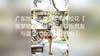 广东技术师范大学清纯校花『张梦璐』曝出丑闻！背叛男友与富二代偷情视频流出！