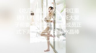 STP30081 比明星强100倍女神【CNNANAoo】自慰尺度极大，精尽人亡 ！核弹，颜值为王，土豪最爱