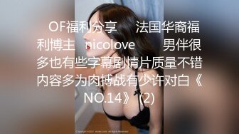 ❤OF福利分享❤㊙法国华裔福利博主⭐nicolove⭐▶▶男伴很多也有些字幕剧情片质量不错内容多为肉搏战有少许对白《NO.14》 (2)