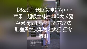 【极品❤️长腿女神】Apple苹果✿ 超级丝袜控180大长腿 苹果博士4 治疗师蜜穴疗法 肛塞黑丝皮革为之疯狂 狂肏爆射