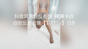 抖音风露脸反差婊  裸舞卡点自慰反差合集【1000 v】 (1005)