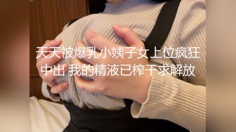 天天被爆乳小姨子女上位疯狂中出 我的精液已榨干求解放