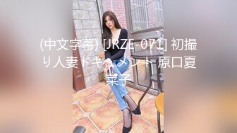 (中文字幕) [JRZE-071] 初撮り人妻ドキュメント 原口夏菜子