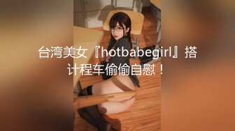 台湾美女『hotbabegirl』搭计程车偷偷自慰！