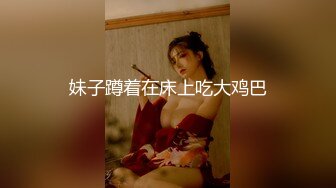 【新片速遞】  大奶美女 轻点 不是说吸蛋蛋要重一点吗 湿了怎么办 用这个帮你解决一下 不要拍了 哥们一分钟不到就射了解决个屁 