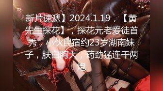 新片速遞】2024.1.19，【黄先生探花】，探花元老爱徒首秀，小伙民宿约23岁湖南妹子，肤白胸大，药劲猛连干两炮