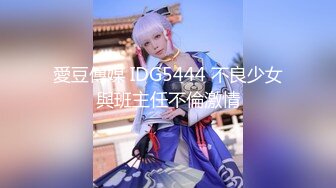 愛豆傳媒 IDG5444 不良少女與班主任不倫激情