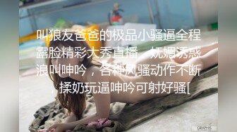  全身是宝--巨乳童颜尤物级主播么么叽，‘一直舔他他受不了’，又长又大的屌