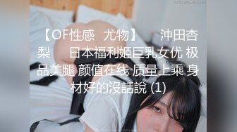 【OF性感✨尤物】♘❤沖田杏梨♘❤日本福利姬巨乳女优 极品美腿 颜值在线 质量上乘 身材好的沒話說 (1)