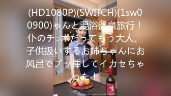 (HD1080P)(SWITCH)(1sw00900)ゃんと混浴温泉旅行！仆のチ○ポだってもう大人、子供扱いするお姉ちゃんにお风吕でブッ挿してイカセちゃった！