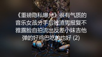 《重磅隐私曝光》很有气质的音乐女孩分手后被渣男报复不雅露脸自拍流出反差小妹吉他弹的好鸡巴吃的也好 (2)